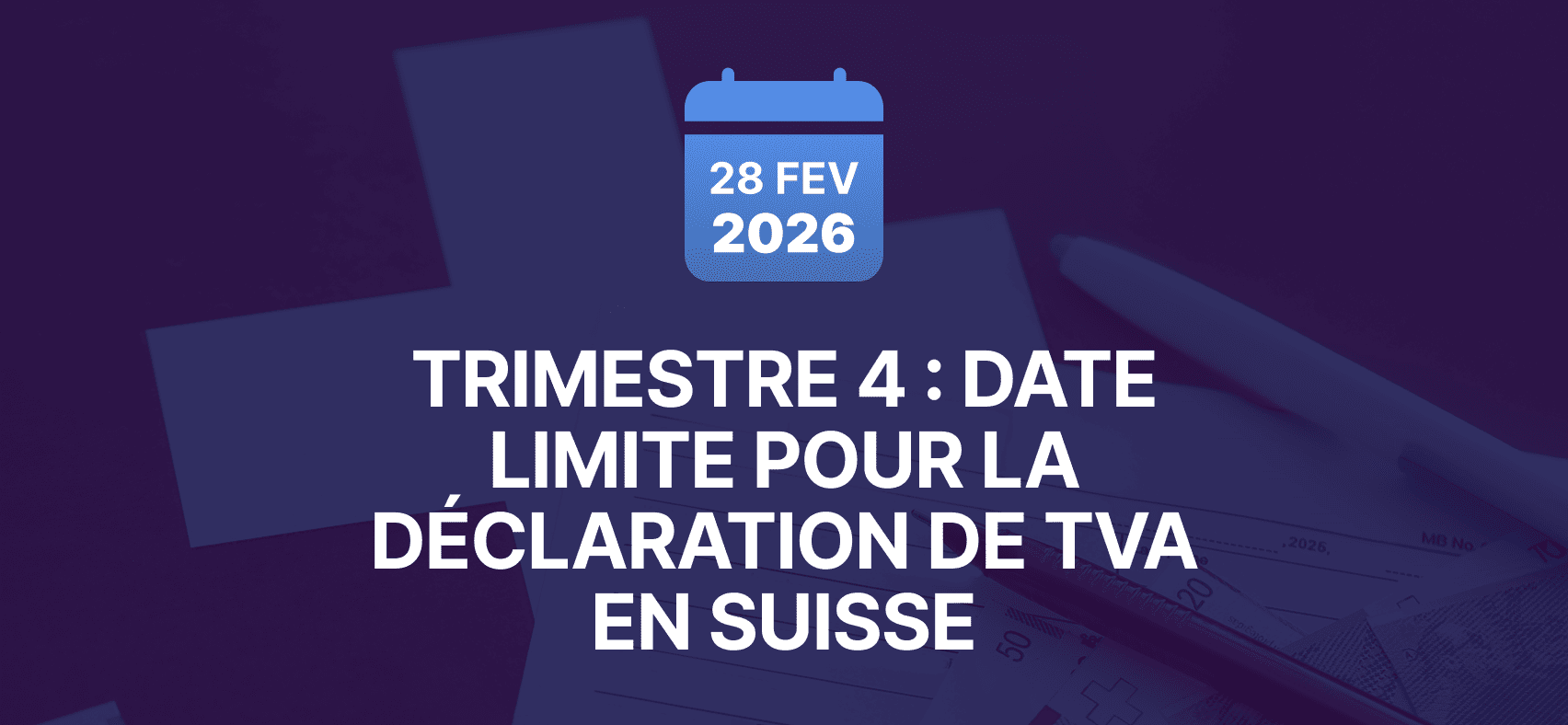 Ne manquez pas le quatrième trimestre : votre guide des exigences suisses en matière de déclaration de TVA et de paiement