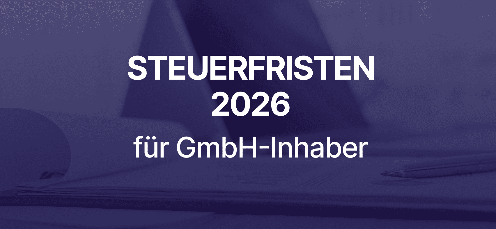 Fristen für die Steuererklärung von GmbH-Inhabern 2026
