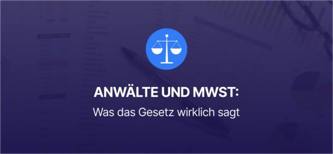 Anwälte und MWST: Ein weit verbreitetes Missverständnis richtigstellen